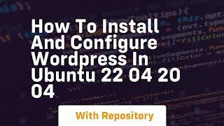 how to install and configure wordpress in ubuntu 22 04 20 04