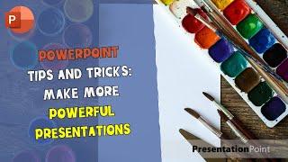 PowerPoint Tips and Tricks: Make More Powerful Presentations