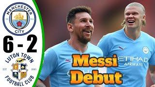 Lionel Messi Manchester City debut- Man City vs Luton Town 6-2- All Goals & Highlights - 2025