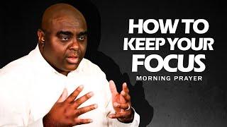 How to Keep Your Focus - Morning Prayer