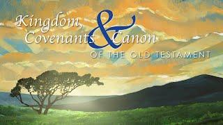 Kingdom, Covenants & Canon of the Old Testament: Lesson 1 - Why Study the Old Testament?