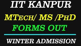 MTech | MS Forms Out | IIT Kanpur | Winter Admission | Winter admission in IITs