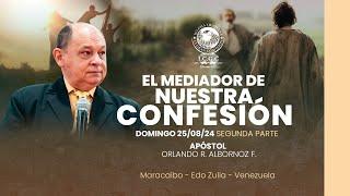 El Mediador De Nuestra Confesión. -  Segunda Parte - Apóstol Orlando Albornoz 25-08-2024