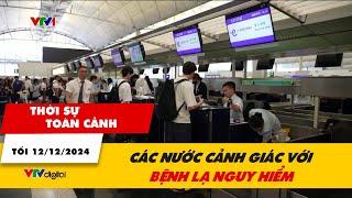 Thời sự toàn cảnh 12/12: Các nước cảnh giác với bệnh lạ nguy hiểm | VTV24