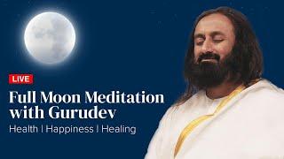 LIVE - Full Moon Meditation with Gurudev Sri Sri Ravi Shankar | Health | Happiness | Healing