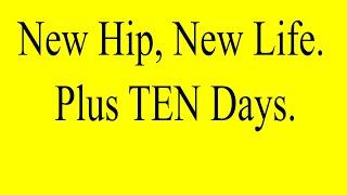 New Hip, New Life - Plus 10 Days.