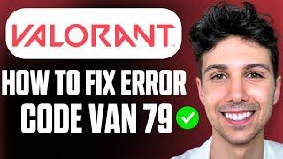 How To Fix Valorant Error Code Van 79 - Beginner Guide