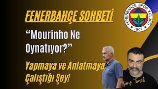 FENERBAHÇE SOHBETİ - Mourinho Ne Yapmaya, Ne Anlatmaya Çalışıyor? Oyunu Anlamak...