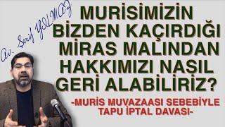 MURİSİMİZİN BİZDEN KAÇIRDIĞI MİRAS MALINDAN HAKKIMIZI NASIL GERİ ALABİLİRİZ? (Muris Muvaazası)