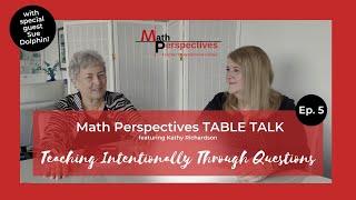 Episode 5 TEACHING INTENTIONALLY THROUGH QUESTIONS | Math Perspectives Table Talk ftKathy Richardson