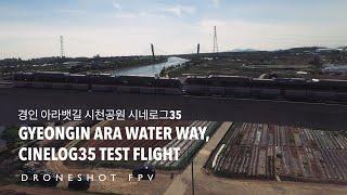 DRONESHOT FPV / 경인 아라뱃길 시천공원 시네로그35 테스트비행 / GYEONGIN ARA WATER WAY, CINELOG35 TEST FLIGHT