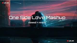 One Side Love Mashup | Slowed & Reverb| Lofi x06