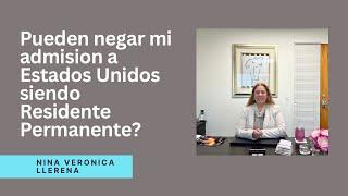 Pueden negar mi admision a Estados Unidos siendo Residente Permanente? Enterate!