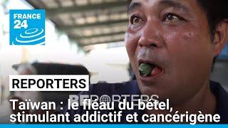 Taïwan : le fléau du bétel, stimulant addictif et cancérigène • FRANCE 24