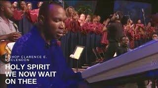 Bishop Clarence E. McClendon - Holy Spirit We Now Wait on Thee (Live)