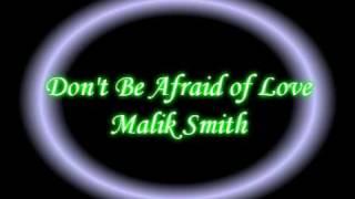 Don't Be Afriad Of Love -  Malik Smith Lyrics