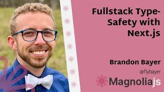 Fullstack Type-Safety with Next.js - Brandon Bayer (MagnoliaJS 2022)