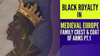 Black Royalty In Medieval Europe | Family Crest PT. 1