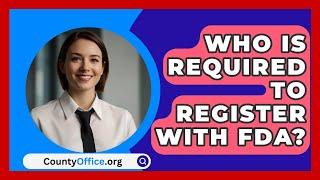 Who Is Required To Register With FDA? - CountyOffice.org