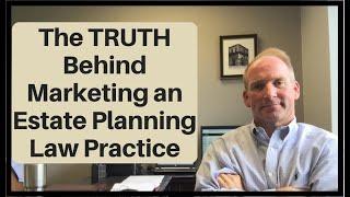 The TRUTH Behind Marketing an Estate Planning Law Practice