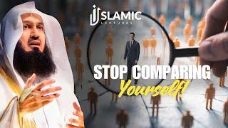 Stop Comparing Yourself: How to Overcome the Bad Habit - Mufti Menk | Islamic Lectures