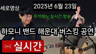 부산 해운대 해수욕장 버스킹 공연 (하모니밴드) 가수님 주석회tv 실시간 방송 2025년6월23일 공연