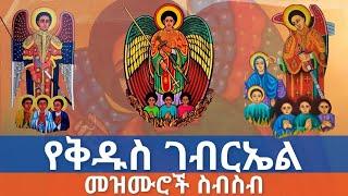 የቅዱስ ገብርኤል መዝሙሮች ስብስብ | Orthodox tewahido mezmur