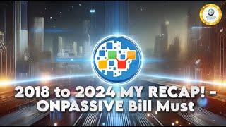 2018 to 2024 MY RECAP! - ONPASSIVE Bill Must 