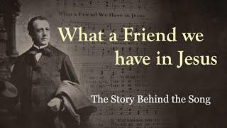 What a Friend we have in Jesus - Story Behind the Song