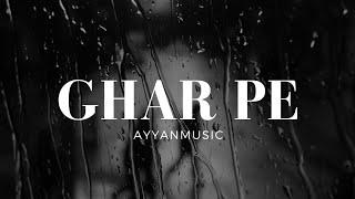 Ghar Pe - Ayyan - Melodic Rap Song