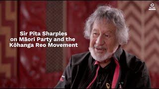 Sir Pita Sharples - On the Māori Party, the Kohanga movement and entering parliament.