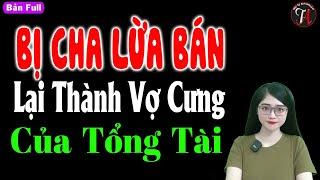 Bị Cha Lừa Bán Lại Thành Vợ Cưng Của Tổng Tài - Truyện Tâm Sự Thầm Kín Hay