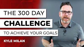 The 300 Day CHALLENGE to Achieve your Goals