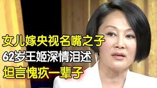 儿子痴傻,女儿嫁央视名嘴之子,拒绝美国国籍回国,62岁王姬深情泪述女儿对自己的爱,让她愧疚一辈子 #明星故事 【明星深度专访】#王姬