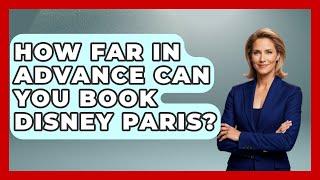 How Far In Advance Can You Book Disney Paris? - France Fact File