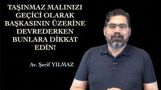 TAŞINMAZ MALINIZI GEÇİCİ OLARAK BAŞKASININ ÜZERİNE DEVREDERKEN BUNLARA DİKKAT EDİN!