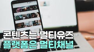 콘텐츠는 원소스 멀티 유즈, 채널은 멀티로 가져가세요!