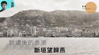 【香港何去何從？（上海模式）】餘燼後的香港　斷垣望歸燕