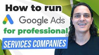 How to Run Google Ads for Professional Services Companies