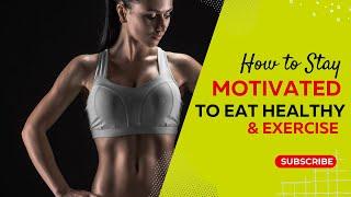 "How to Stay Motivated to Eat Healthy & Exercise"