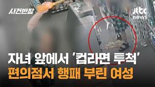 자녀 앞에서 '컵라면 투척'…편의점서 행패 부린 여성 / JTBC 사건반장
