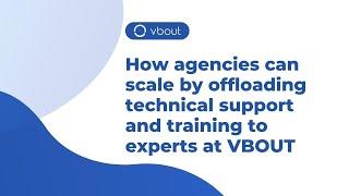 How digital agencies can scale by offloading technical support and training to experts at VBOUT