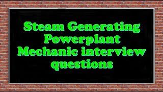 Steam Generating Powerplant Mechanic interview questions