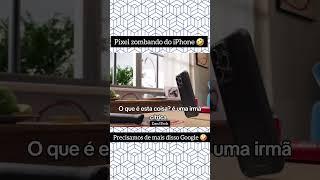 O Pixel  zoando o iPhone! 