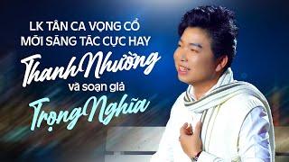 Lk Tân Ca Vọng Cổ Sáng Tác Mới Nhất Cực Hay Của Soạn Giả Trọng Nghĩa  Thanh Nhường Mới Nhất 2024