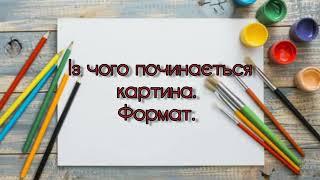 5 клас. Образотворче мистецтво. Тема: Із чого починається картина. Формат. Урок 2.