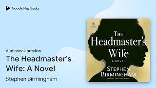 The Headmaster's Wife: A Novel by Stephen Birmingham · Audiobook preview