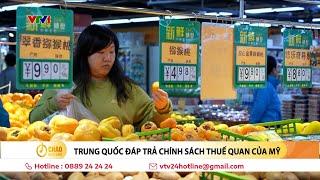 Trung Quốc đáp trả chính sách thuế quan của Mỹ | VTV24