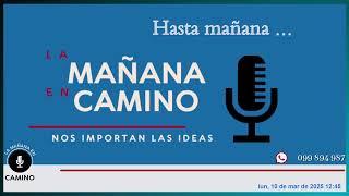 La mañana en Camino 10-03-2025 con Fermín Méndez; Roberto López (Le Monde); Fabiián Cardozo