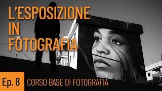 Ep. 8 UN ESERCIZIO PRATICO DI ESPOSIZIONE: CORSO BASE DI FOTOGRAFIA